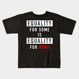 Equality for some is equality for none Kids T-Shirt